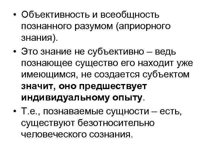  • Объективность и всеобщность познанного разумом (априорного знания). • Это знание не субъективно