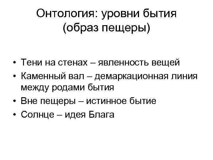 Онтология: уровни бытия (образ пещеры) • Тени на стенах – явленность вещей • Каменный