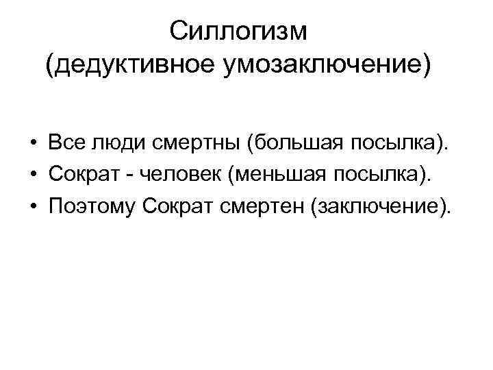  Силлогизм (дедуктивное умозаключение) • Все люди смертны (большая посылка). • Сократ - человек