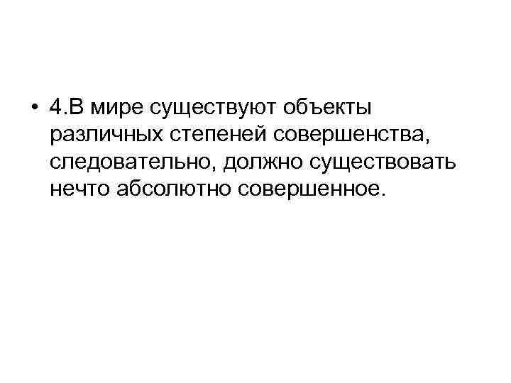  • 4. В мире существуют объекты различных степеней совершенства, следовательно, должно существовать нечто