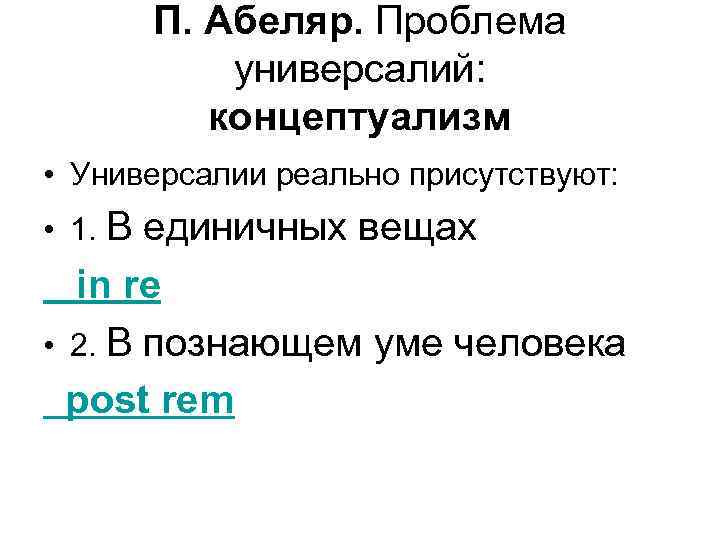  П. Абеляр. Проблема универсалий: концептуализм • Универсалии реально присутствуют: • 1. В единичных