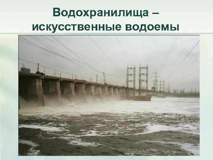 Водохранилища – искусственные водоемы 