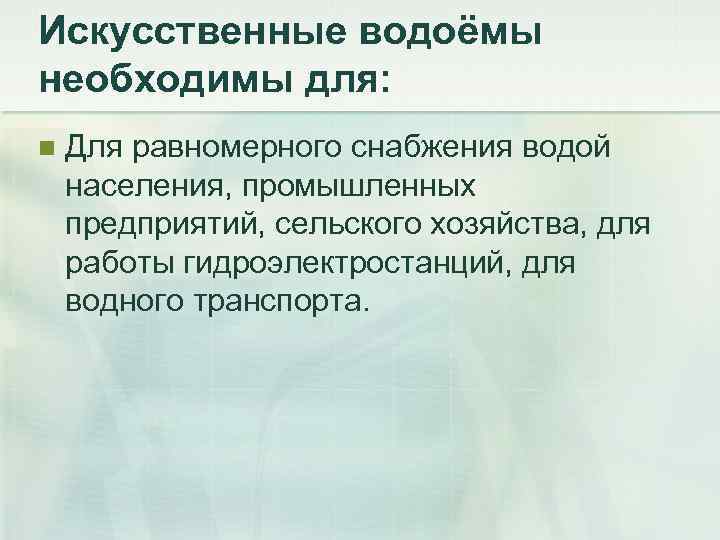Искусственные водоёмы необходимы для: n Для равномерного снабжения водой населения, промышленных предприятий, сельского хозяйства,