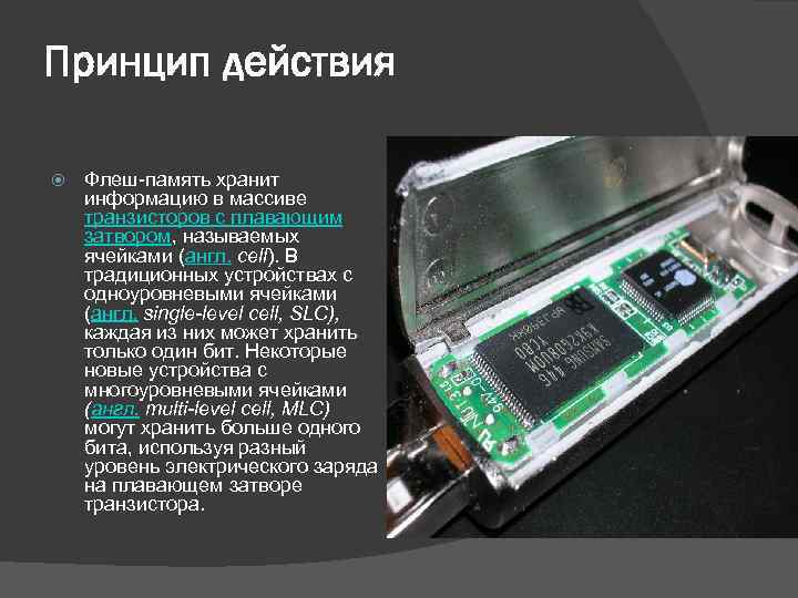 Принцип действия Флеш-память хранит информацию в массиве транзисторов с плавающим затвором, называемых ячейками (англ.