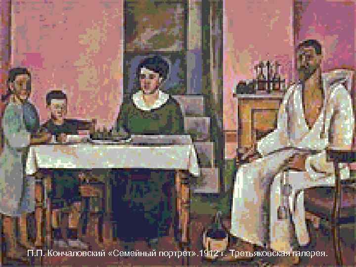 П. П. Кончаловский «Семейный портрет» . 1912 г. Третьяковская галерея. 