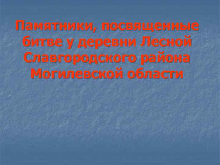 Памятники, посвященные битве у деревни Лесной Славгородского района Могилевской области 