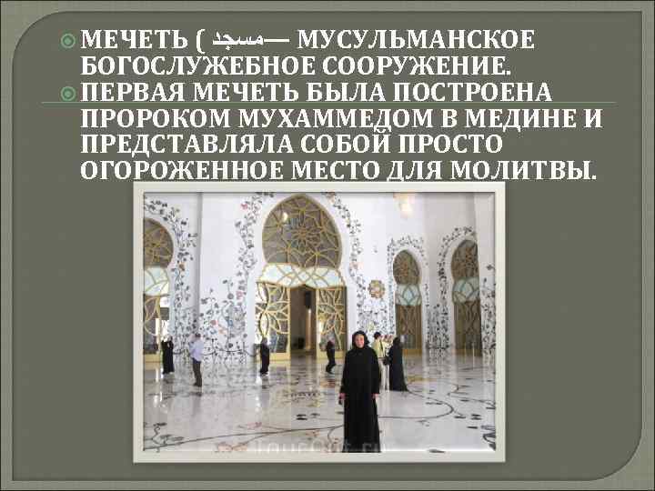  МЕЧЕТЬ ( —ﻣﺴﺠﺪ МУСУЛЬМАНСКОЕ БОГОСЛУЖЕБНОЕ СООРУЖЕНИЕ. ПЕРВАЯ МЕЧЕТЬ БЫЛА ПОСТРОЕНА ПРОРОКОМ МУХАММЕДОМ В