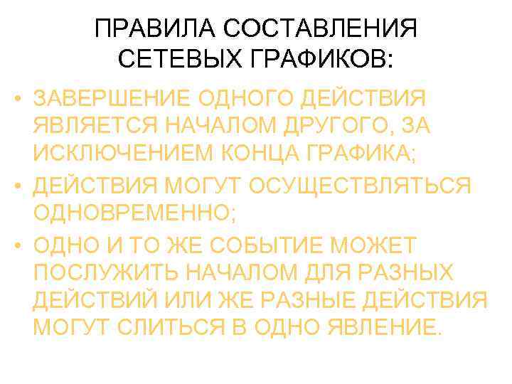 ПРАВИЛА СОСТАВЛЕНИЯ СЕТЕВЫХ ГРАФИКОВ: • ЗАВЕРШЕНИЕ ОДНОГО ДЕЙСТВИЯ ЯВЛЯЕТСЯ НАЧАЛОМ ДРУГОГО, ЗА ИСКЛЮЧЕНИЕМ КОНЦА