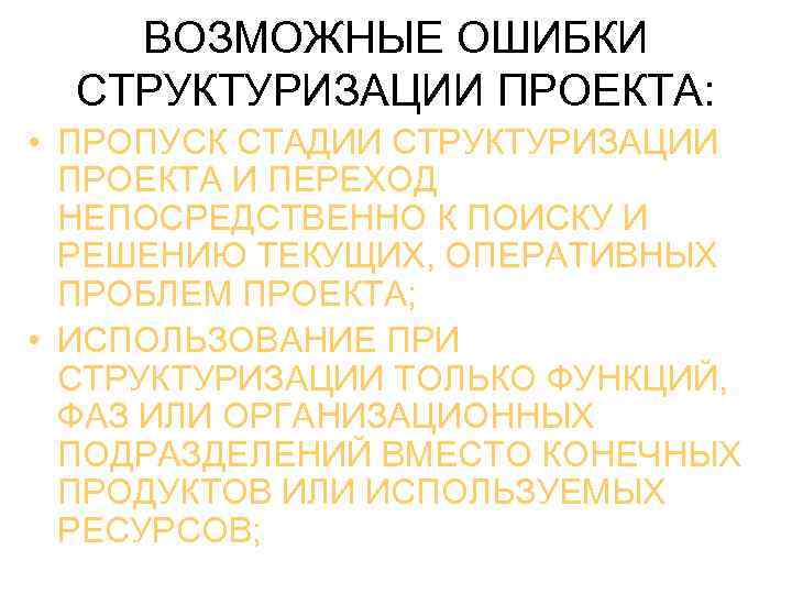 ВОЗМОЖНЫЕ ОШИБКИ СТРУКТУРИЗАЦИИ ПРОЕКТА: • ПРОПУСК СТАДИИ СТРУКТУРИЗАЦИИ ПРОЕКТА И ПЕРЕХОД НЕПОСРЕДСТВЕННО К ПОИСКУ