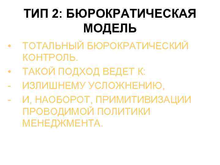  ТИП 2: БЮРОКРАТИЧЕСКАЯ МОДЕЛЬ • ТОТАЛЬНЫЙ БЮРОКРАТИЧЕСКИЙ КОНТРОЛЬ. • ТАКОЙ ПОДХОД ВЕДЕТ К: