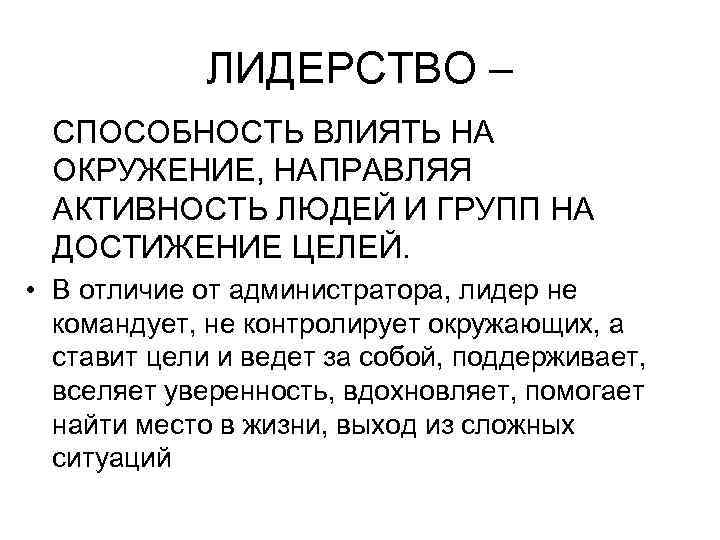 ЛИДЕРСТВО – СПОСОБНОСТЬ ВЛИЯТЬ НА ОКРУЖЕНИЕ, НАПРАВЛЯЯ АКТИВНОСТЬ ЛЮДЕЙ И ГРУПП НА ДОСТИЖЕНИЕ ЦЕЛЕЙ.