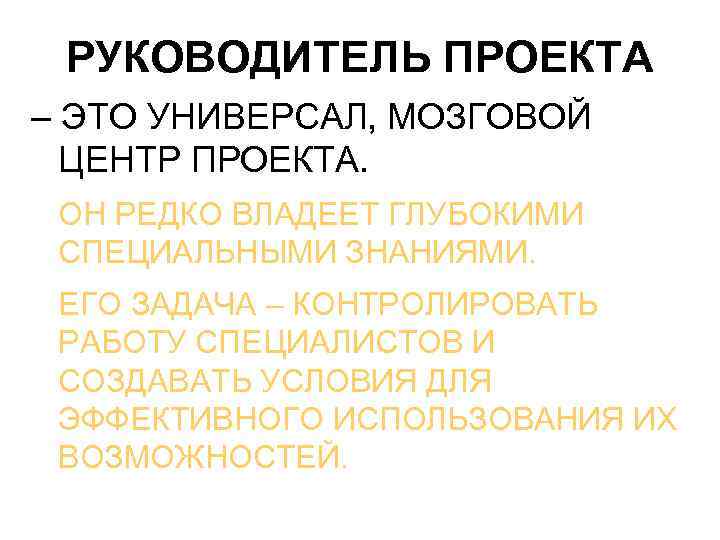 РУКОВОДИТЕЛЬ ПРОЕКТА – ЭТО УНИВЕРСАЛ, МОЗГОВОЙ ЦЕНТР ПРОЕКТА. ОН РЕДКО ВЛАДЕЕТ ГЛУБОКИМИ СПЕЦИАЛЬНЫМИ ЗНАНИЯМИ.