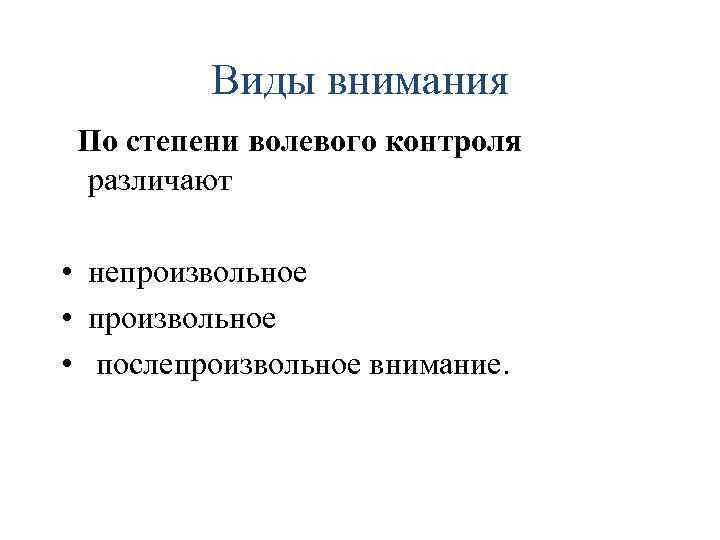  Виды внимания По степени волевого контроля различают • непроизвольное • произвольное • послепроизвольное