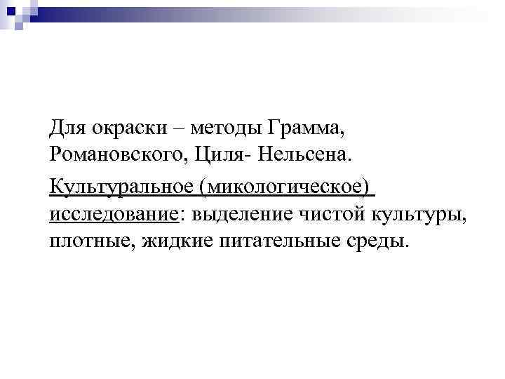 Для окраски – методы Грамма, Романовского, Циля- Нельсена. Культуральное (микологическое) исследование: выделение чистой культуры,