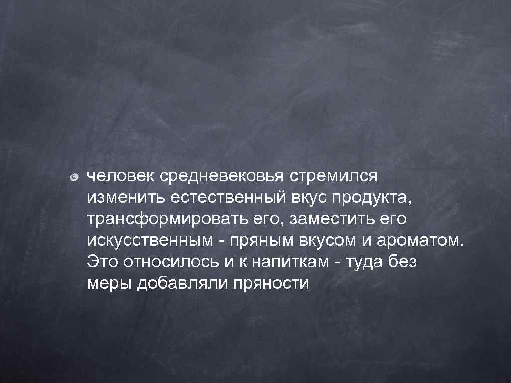 человек средневековья стремился изменить естественный вкус продукта, трансформировать его, заместить его искусственным - пряным