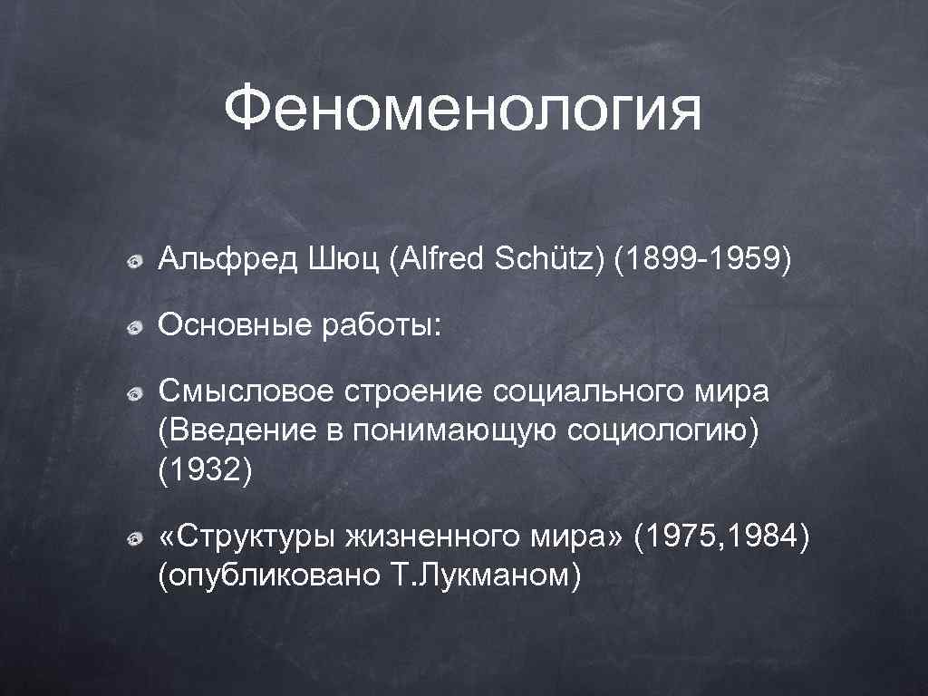 Феноменология Альфред Шюц (Alfred Schütz) (1899 -1959) Основные работы: Смысловое строение социального мира (Введение