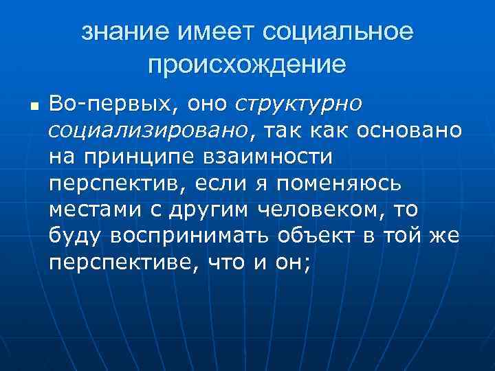 знание имеет социальное происхождение n Во-первых, оно структурно социализировано, так как основано на принципе