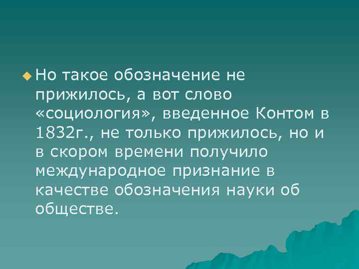 u Но такое обозначение не прижилось, а вот слово «социология» , введенное Контом в