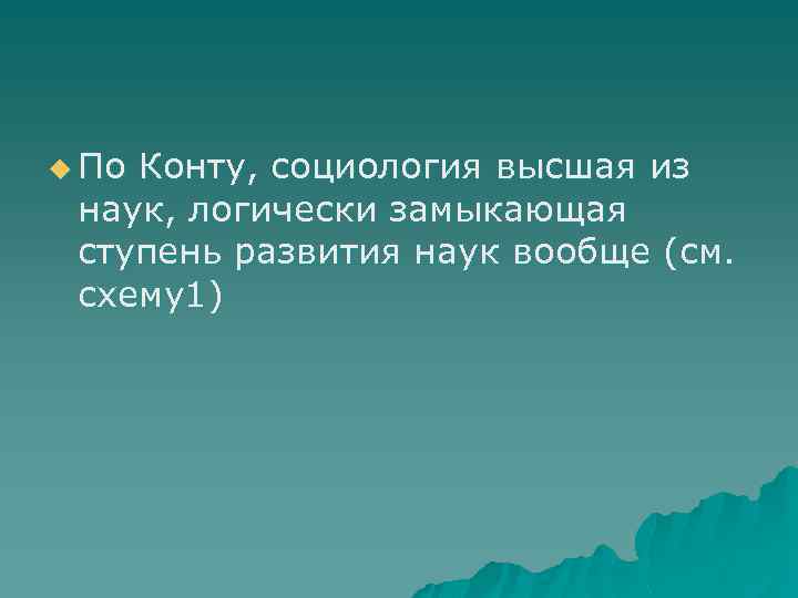 u По Конту, социология высшая из наук, логически замыкающая ступень развития наук вообще (см.