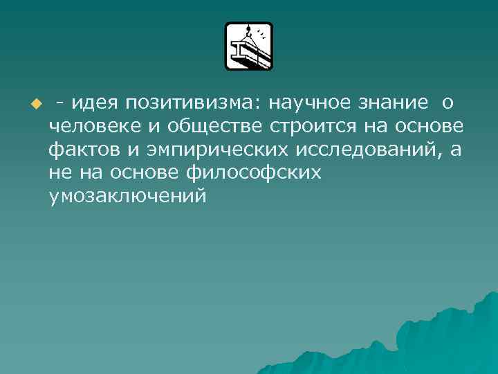 u - идея позитивизма: научное знание о человеке и обществе строится на основе фактов