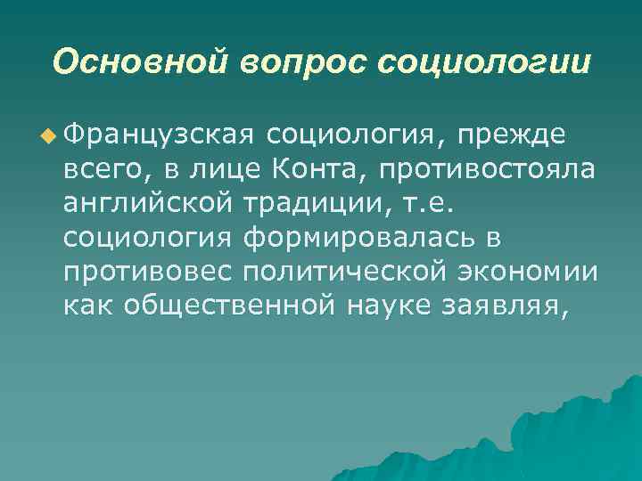 Основной вопрос социологии u Французская социология, прежде всего, в лице Конта, противостояла английской традиции,