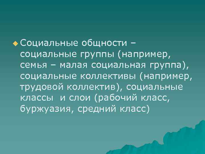 u Социальные общности – социальные группы (например, семья – малая социальная группа), социальные коллективы