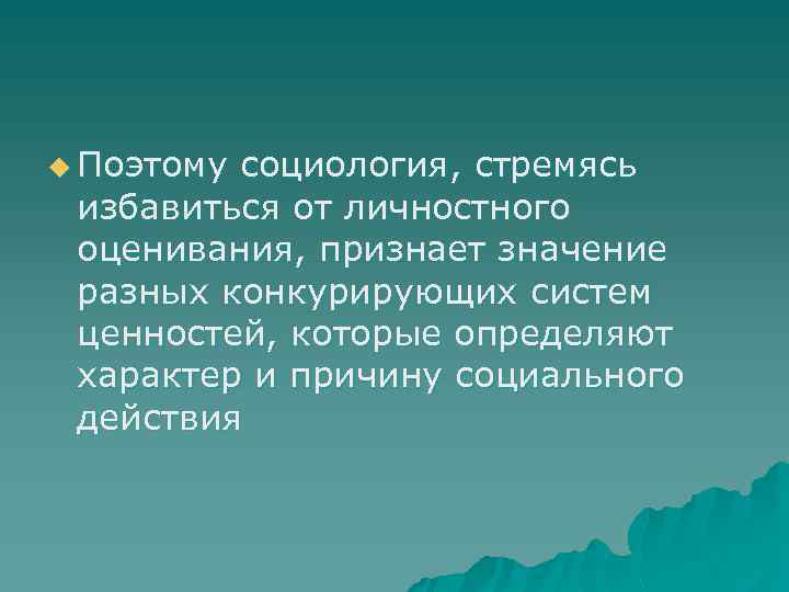 u Поэтому социология, стремясь избавиться от личностного оценивания, признает значение разных конкурирующих систем ценностей,