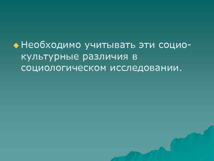 u Необходимо учитывать эти социокультурные различия в социологическом исследовании. 