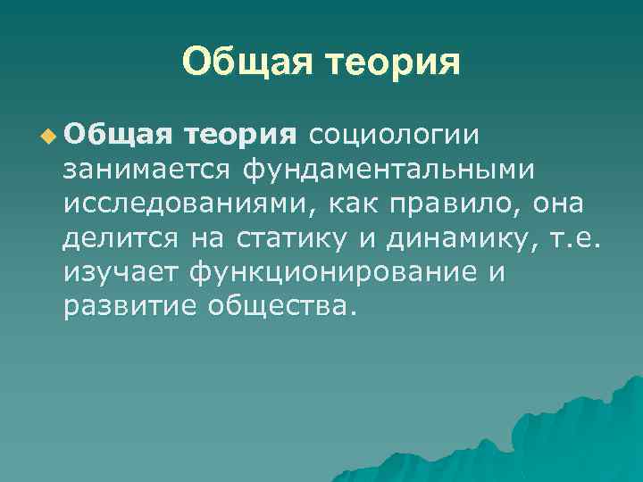 Общая теория u Общая теория социологии занимается фундаментальными исследованиями, как правило, она делится на