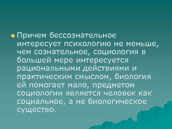 u Причем бессознательное интересует психологию не меньше, чем сознательное, социология в большей мере интересуется