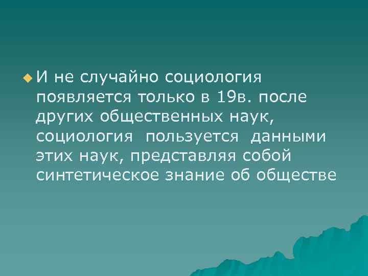 u. И не случайно социология появляется только в 19 в. после других общественных наук,