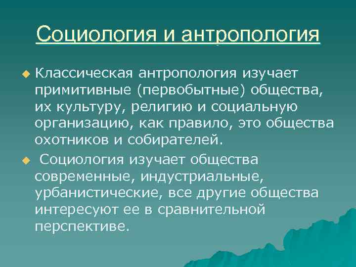 Социология и антропология Классическая антропология изучает примитивные (первобытные) общества, их культуру, религию и социальную