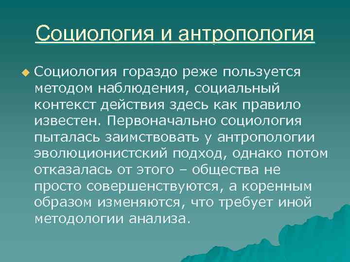 Социология и антропология u Социология гораздо реже пользуется методом наблюдения, социальный контекст действия здесь