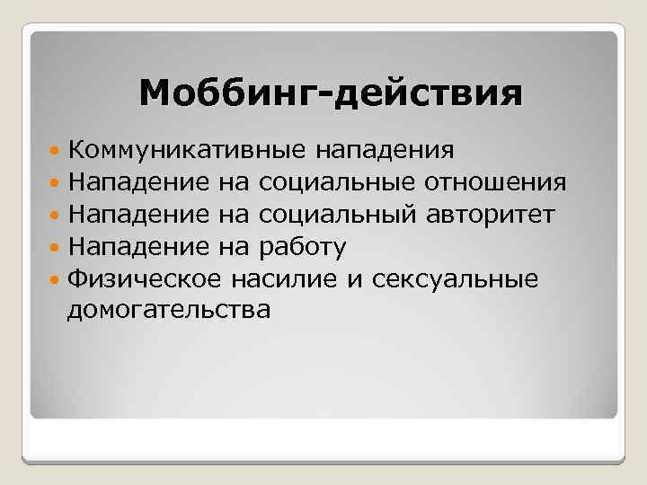 Моббинг-действия Коммуникативные нападения Нападение на социальные отношения Нападение на социальный авторитет Нападение на работу