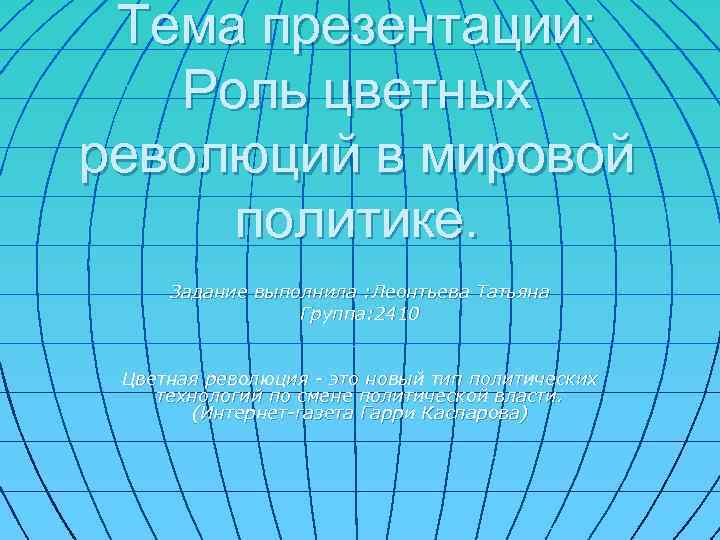 Тема презентации: Роль цветных революций в мировой политике. Задание выполнила : Леонтьева Татьяна Группа: