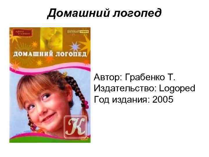 Домашний логопед Автор: Грабенко Т. Издательство: Logoped Год издания: 2005 