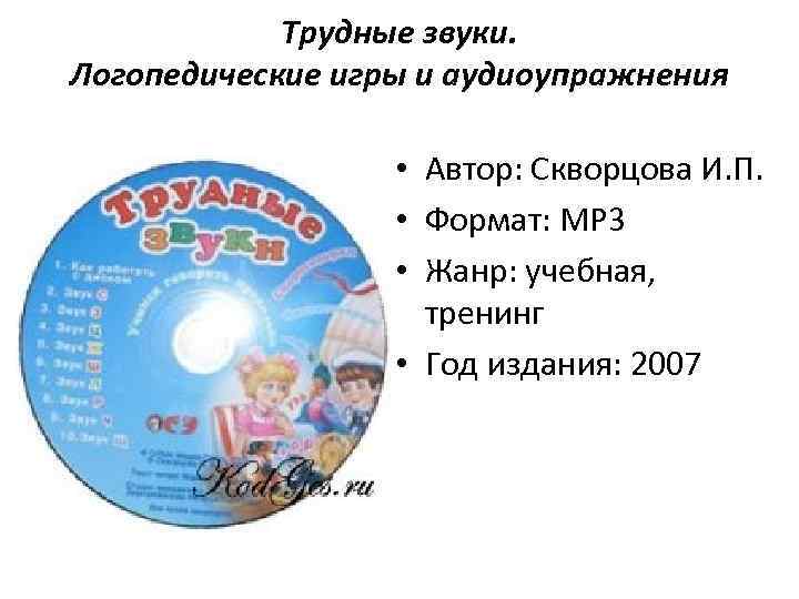 Трудные звуки. Логопедические игры и аудиоупражнения • Автор: Скворцова И. П. • Формат: MP