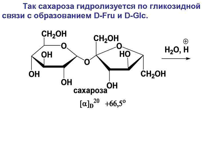 Так сахароза гидролизуется по гликозидной связи с образованием D-Fru и D-Glc. 