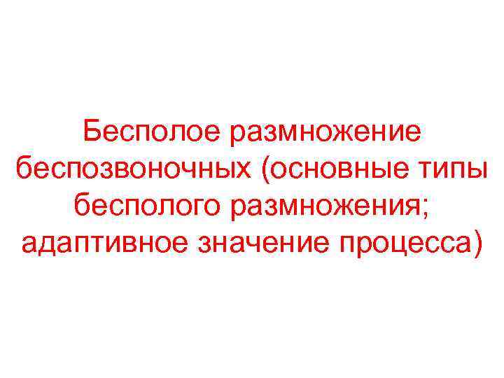 Бесполое размножение беспозвоночных (основные типы бесполого размножения; адаптивное значение процесса) 