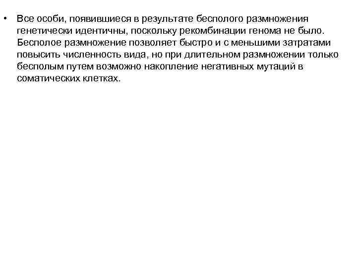  • Все особи, появившиеся в результате бесполого размножения генетически идентичны, поскольку рекомбинации генома