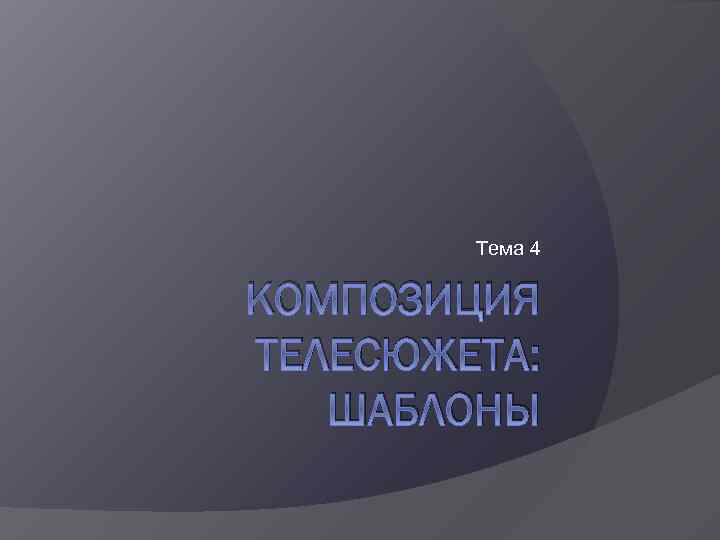Тема 4 КОМПОЗИЦИЯ ТЕЛЕСЮЖЕТА: ШАБЛОНЫ 