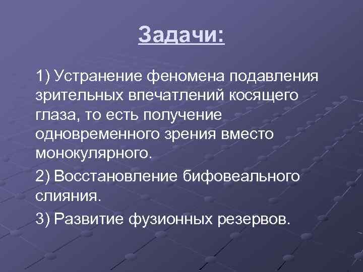 Задачи: 1) Устранение феномена подавления зрительных впечатлений косящего глаза, то есть получение одновременного зрения