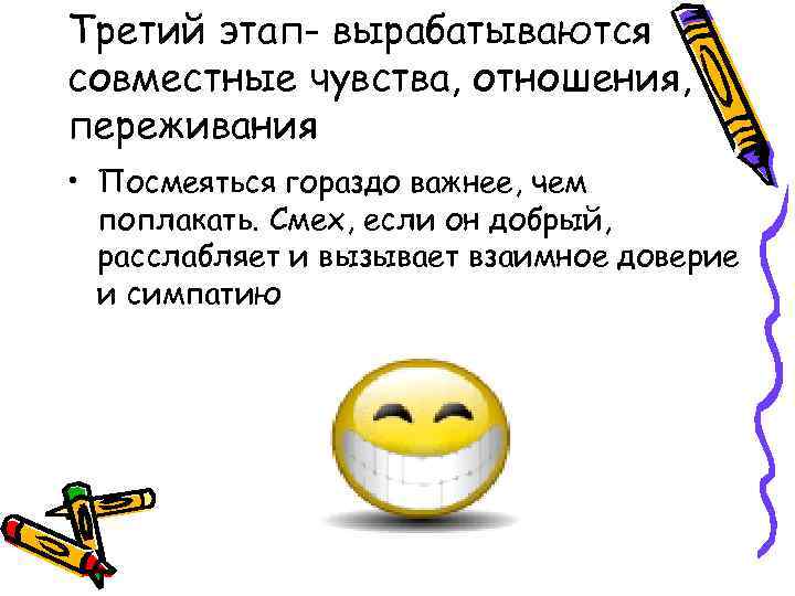 Третий этап- вырабатываются совместные чувства, отношения, переживания • Посмеяться гораздо важнее, чем поплакать. Смех,