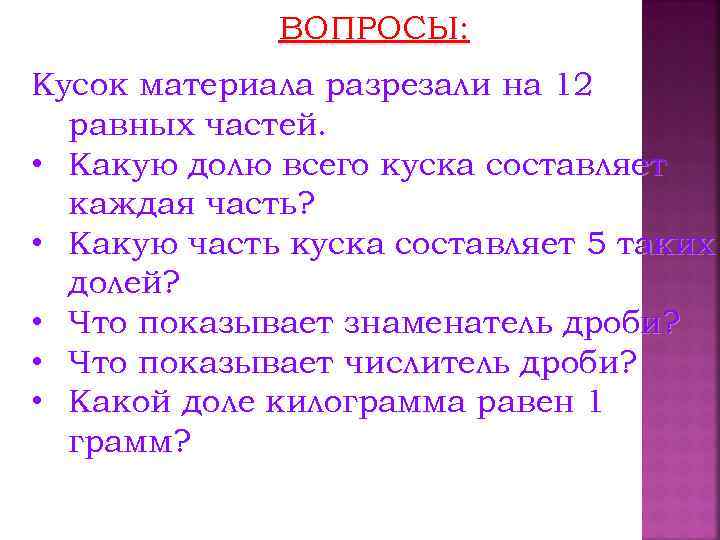 ВОПРОСЫ: Кусок материала разрезали на 12 равных частей. • Какую долю всего куска составляет