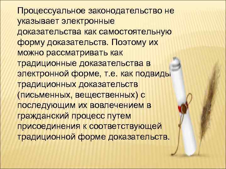 Процессуальное законодательство не указывает электронные доказательства как самостоятельную форму доказательств. Поэтому их можно рассматривать