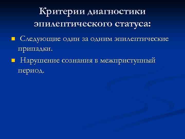 Критерии диагностики эпилептического статуса: Следующие один за одним эпилептические припадки. n Нарушение сознания в