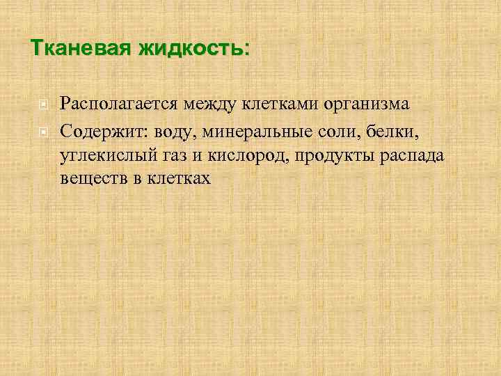 Тканевая жидкость: Располагается между клетками организма Содержит: воду, минеральные соли, белки, углекислый газ и