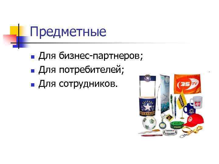 Предметные n n n Для бизнес-партнеров; Для потребителей; Для сотрудников. 
