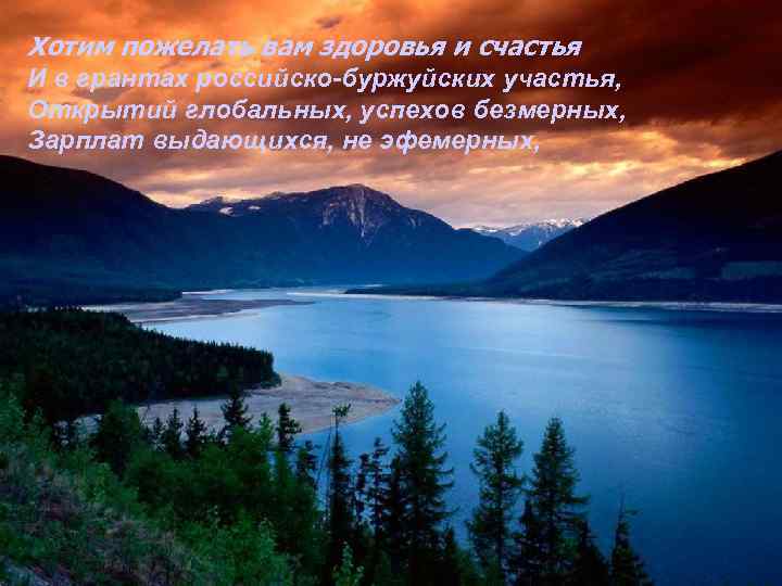 Хотим пожелать вам здоровья и счастья И в грантах российско-буржуйских участья, Открытий глобальных, успехов