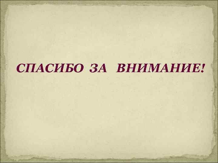 СПАСИБО ЗА ВНИМАНИЕ! 